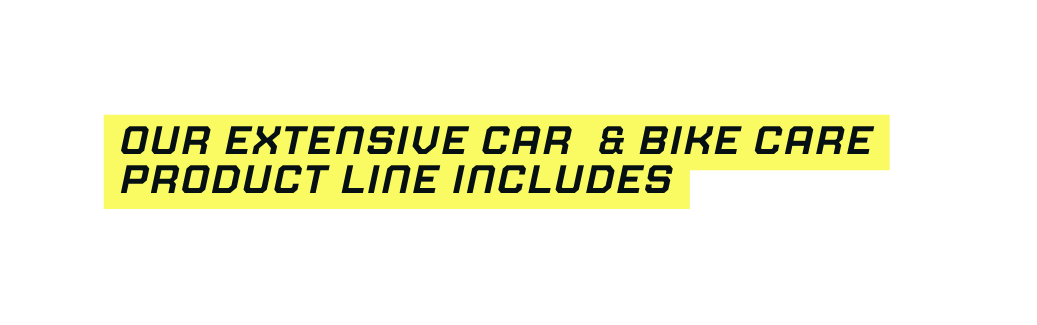 Our extensive CAR bike CARE product line includes